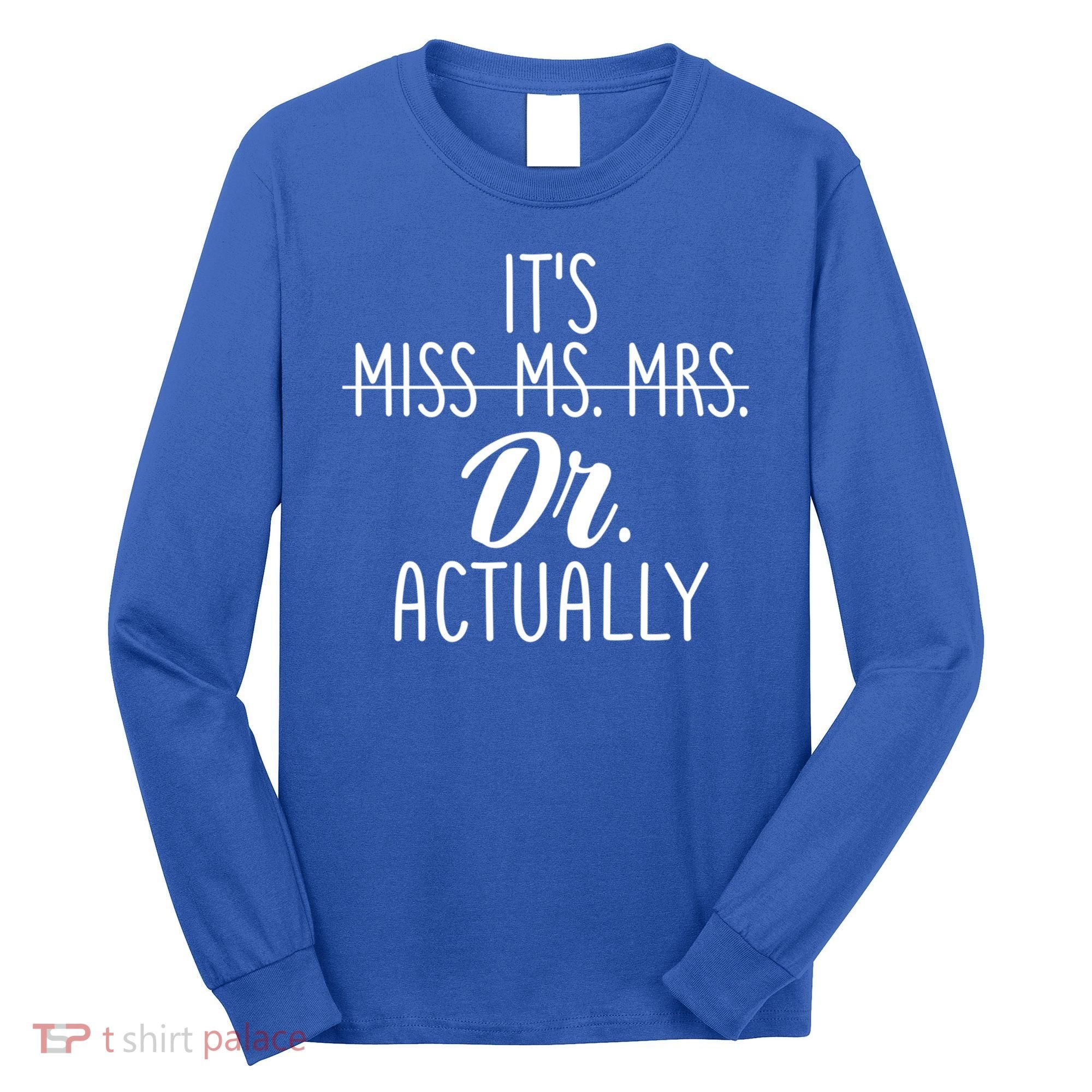 It's Not Miss Ms Mrs It's Dr Actually Doctor Appreciation Gift Long Sleeve Shirt
