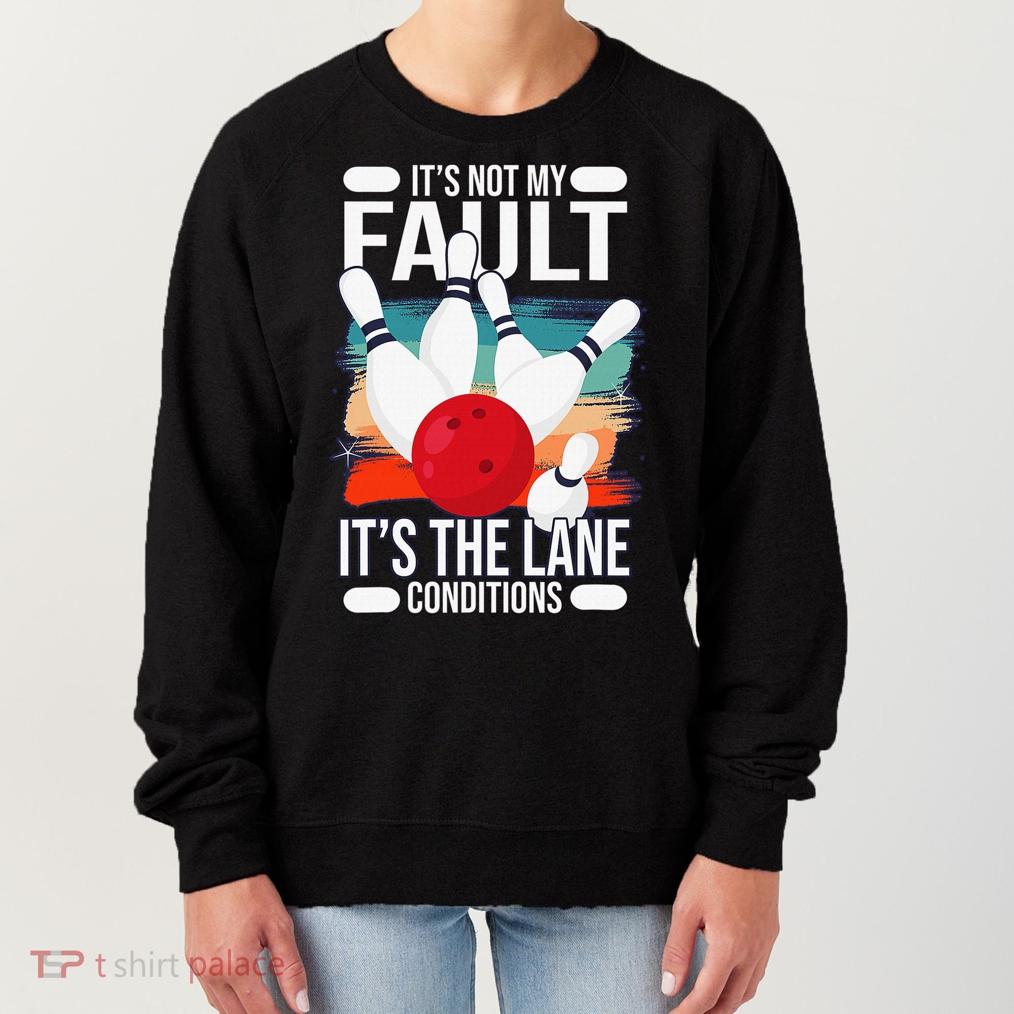 It's not my Fault it's the lane conditions Women's Sweatshirt