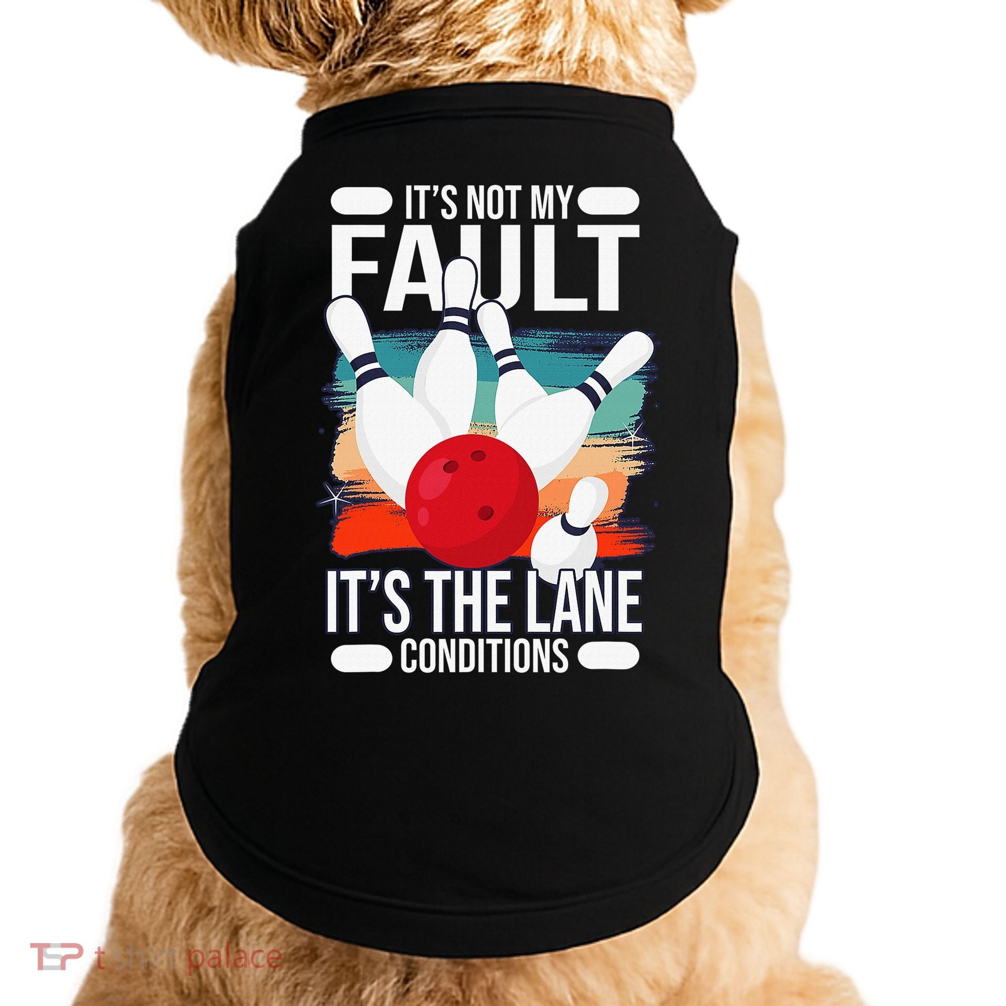 It's not my Fault it's the lane conditions Doggie Tank