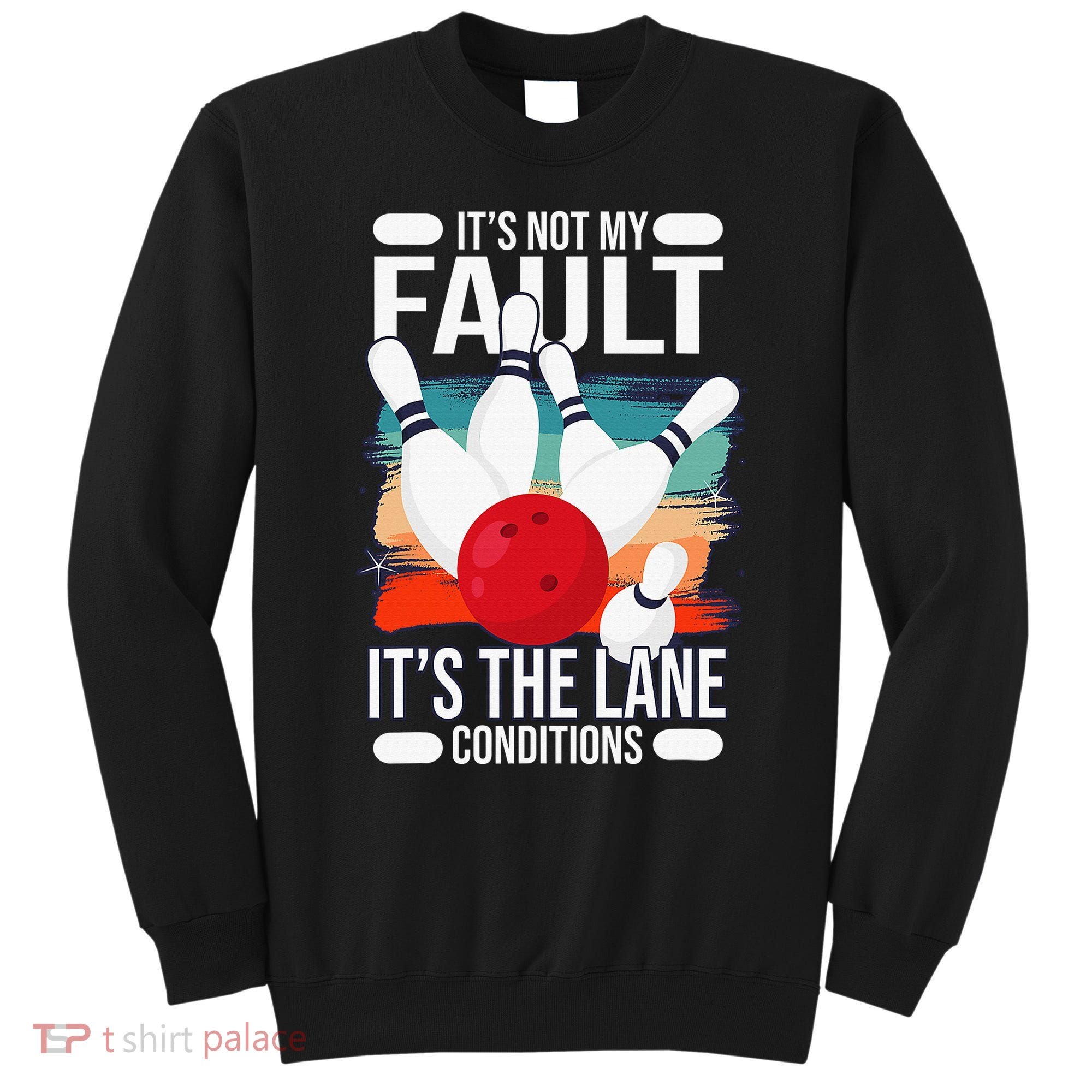 It's not my Fault it's the lane conditions Sweatshirt