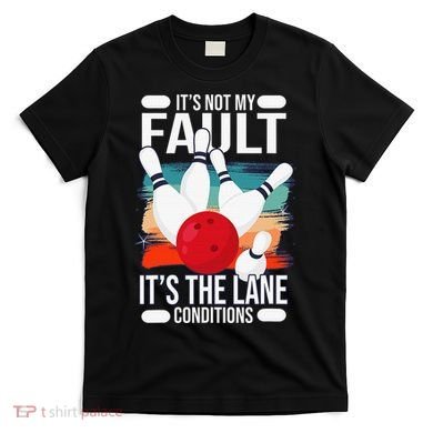 It's not my Fault it's the lane conditions T-Shirt