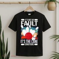 It's not my Fault it's the lane conditions T-Shirt thumb 2