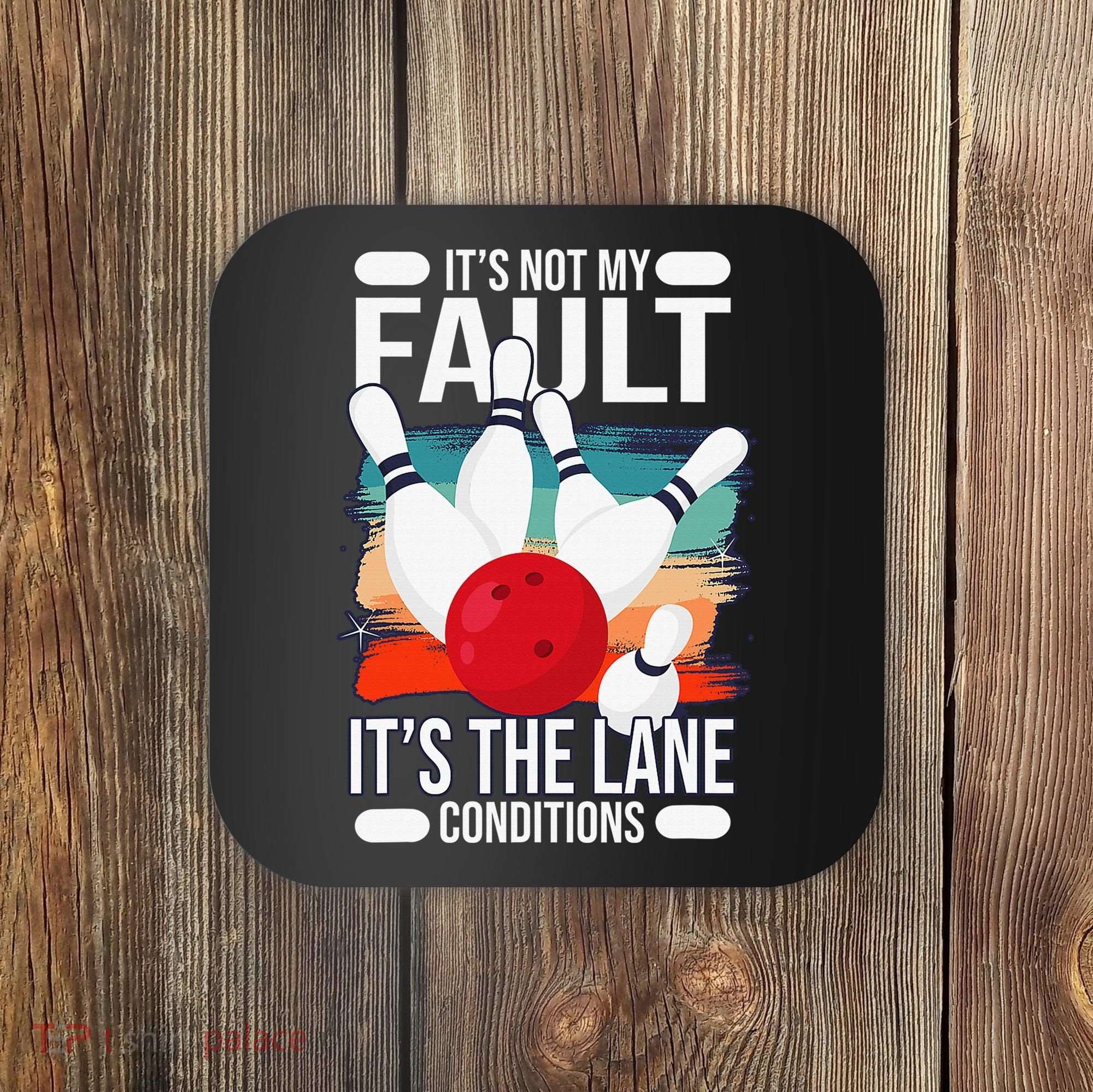 It's not my Fault it's the lane conditions Coaster
