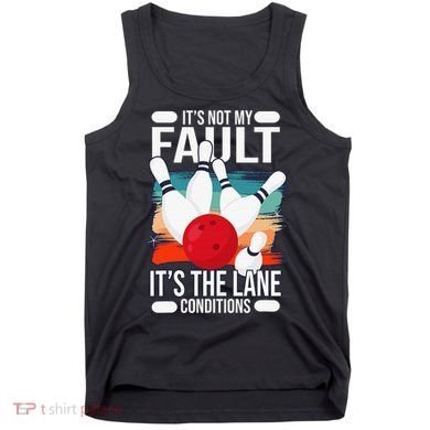 It's not my Fault it's the lane conditions Tank Top