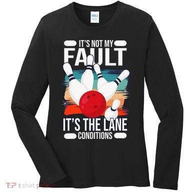 It's not my Fault it's the lane conditions Women's Long Sleeve Shirt