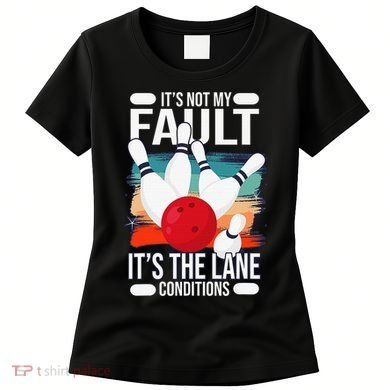 It's not my Fault it's the lane conditions Women's T-Shirt