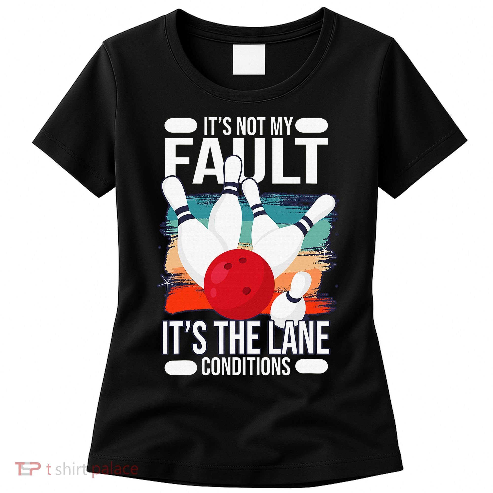 It's not my Fault it's the lane conditions Women's T-Shirt