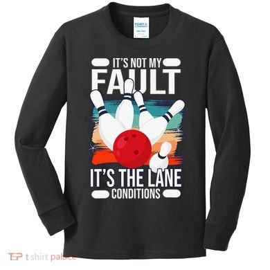It's not my Fault it's the lane conditions Kids Long Sleeve Shirt