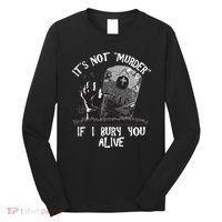 It's Not Murder If I Bury You Alive Long Sleeve Shirt thumb 0