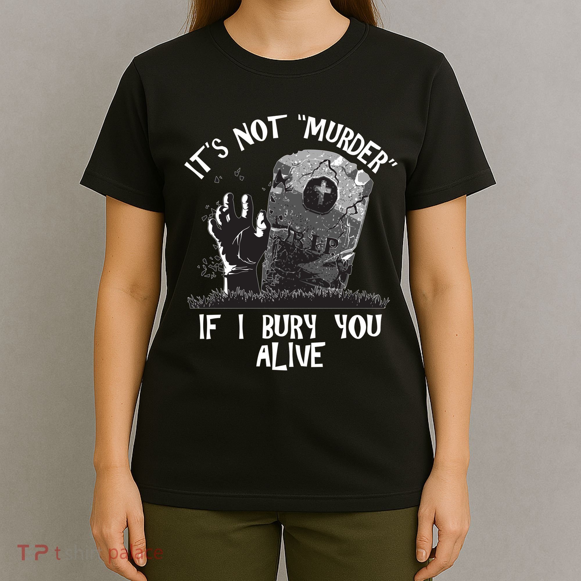 It's Not Murder If I Bury You Alive T-Shirt