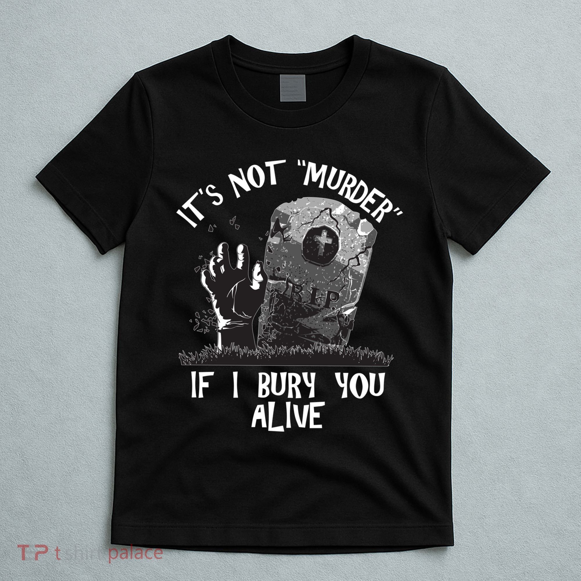 It's Not Murder If I Bury You Alive T-Shirt