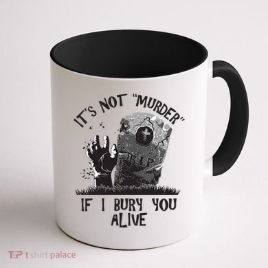 It's Not Murder If I Bury You Alive Coffee Mug back