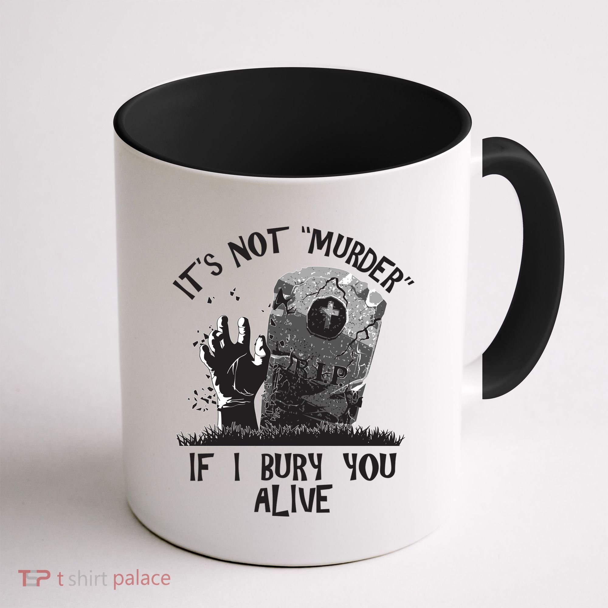 It's Not Murder If I Bury You Alive Coffee Mug