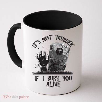 It's Not Murder If I Bury You Alive Coffee Mug