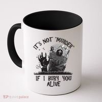 It's Not Murder If I Bury You Alive Coffee Mug thumb 0