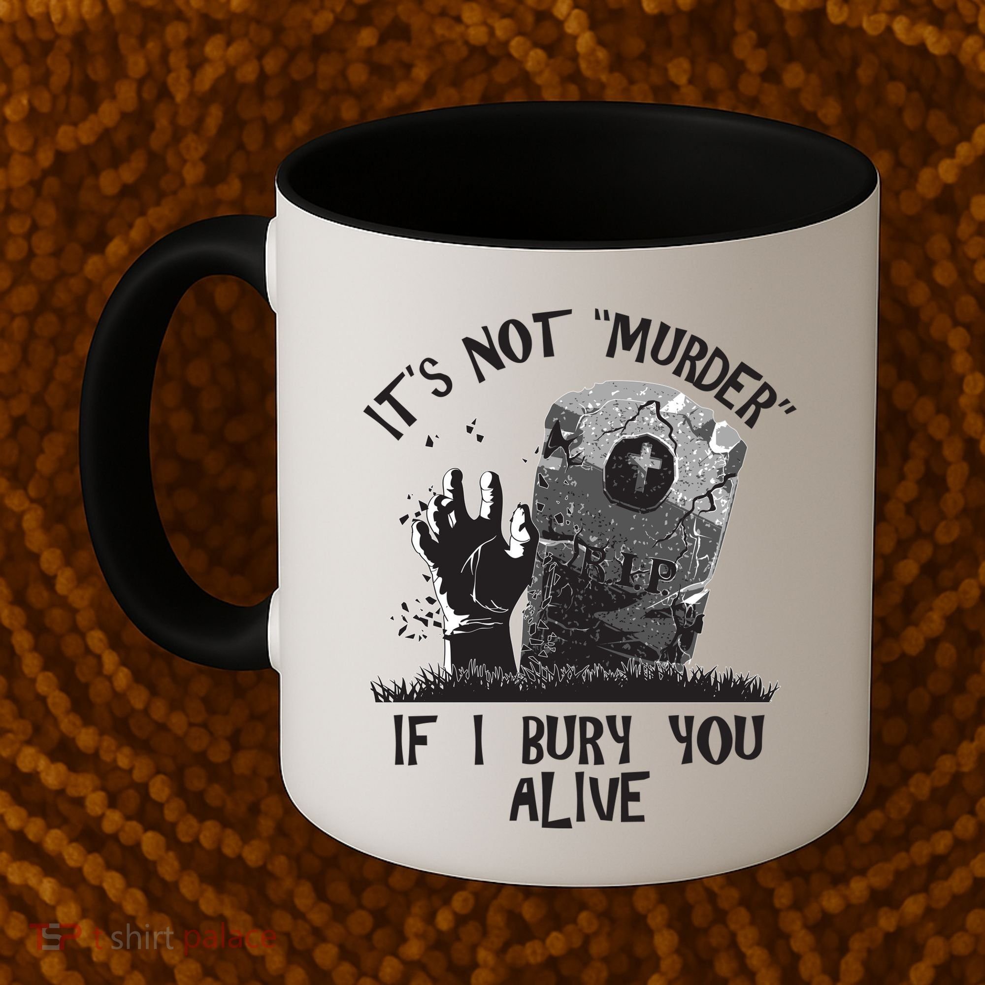 It's Not Murder If I Bury You Alive Coffee Mug