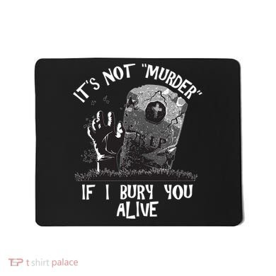 It's Not Murder If I Bury You Alive Mousepad
