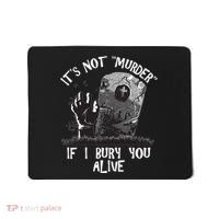 It's Not Murder If I Bury You Alive Mousepad thumb 0
