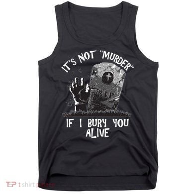 It's Not Murder If I Bury You Alive Tank Top
