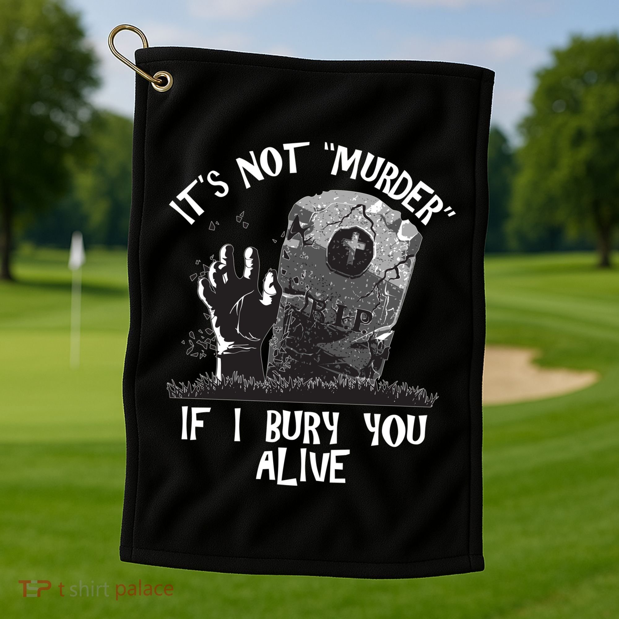 It's Not Murder If I Bury You Alive Golf Towel