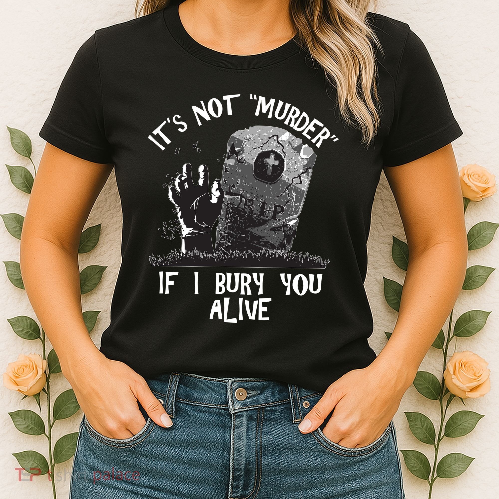It's Not Murder If I Bury You Alive Women's T-Shirt