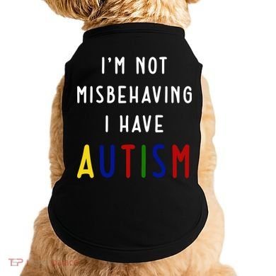 I'm Not Misbehaving I Have Autism Doggie Tank