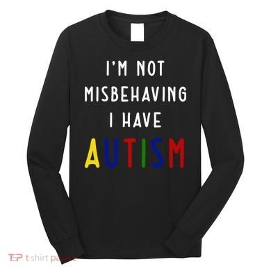 I'm Not Misbehaving I Have Autism Long Sleeve Shirt