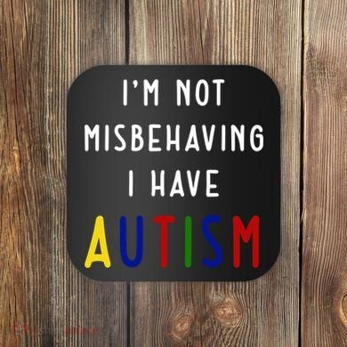 I'm Not Misbehaving I Have Autism Coaster