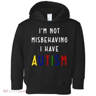 I'm Not Misbehaving I Have Autism Toddler Hoodie