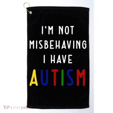 I'm Not Misbehaving I Have Autism Golf Towel