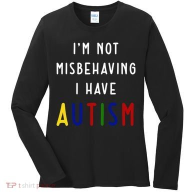I'm Not Misbehaving I Have Autism Women's Long Sleeve Shirt