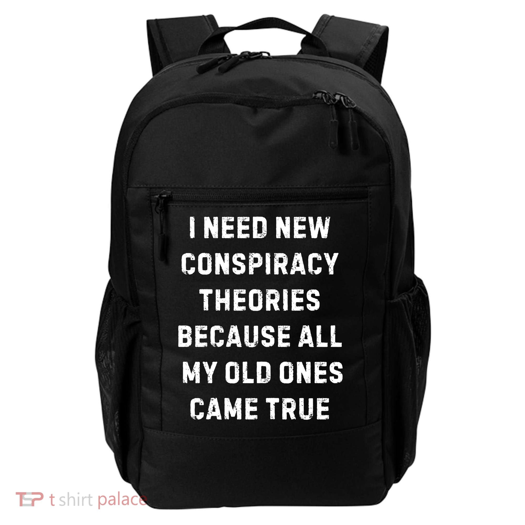 I Need New Conspiracy Theories Because All My Old Ones Came True Backpack