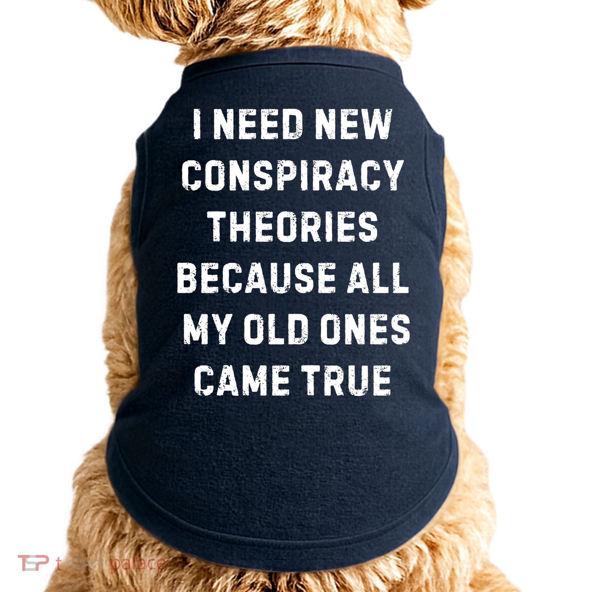 I Need New Conspiracy Theories Because All My Old Ones Came True Doggie Tank
