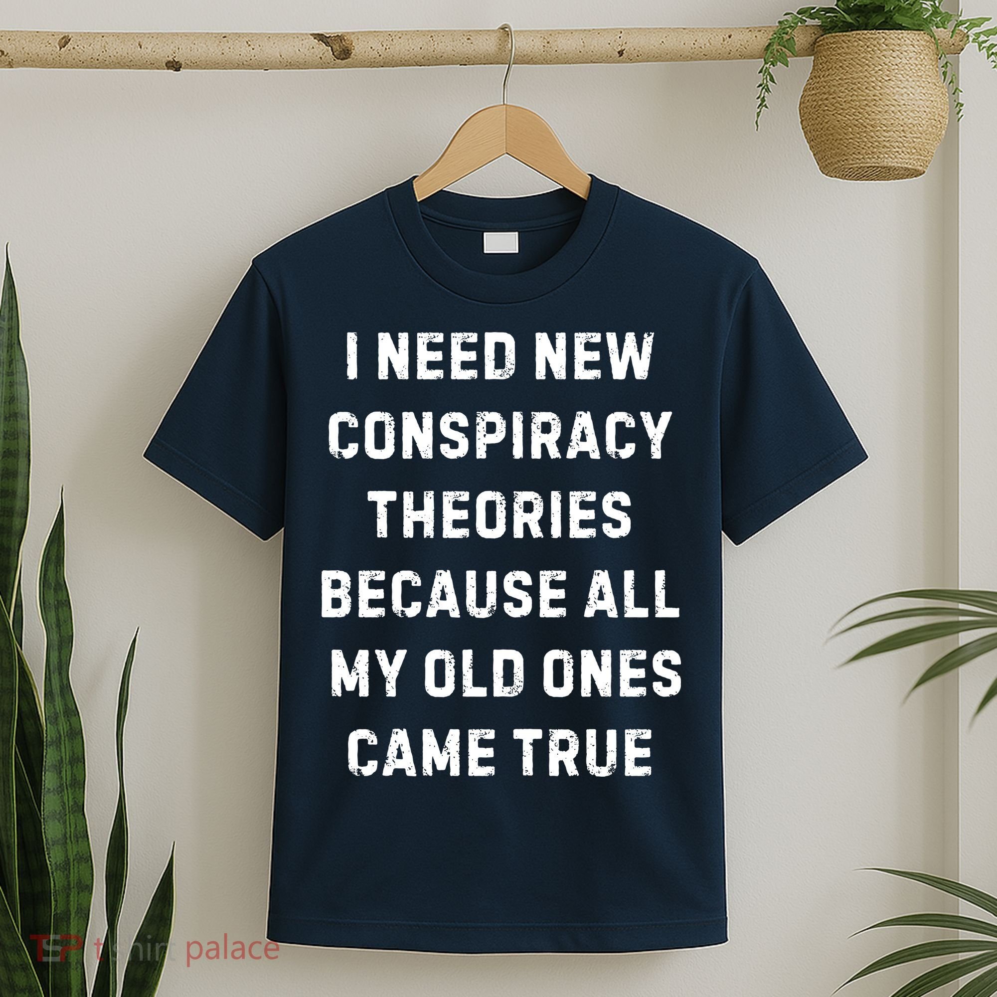 I Need New Conspiracy Theories Because All My Old Ones Came True T-Shirt