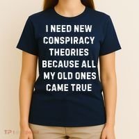 I Need New Conspiracy Theories Because All My Old Ones Came True T-Shirt thumb 4