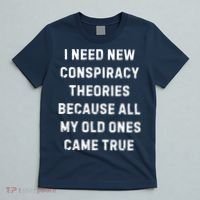 I Need New Conspiracy Theories Because All My Old Ones Came True T-Shirt thumb 5