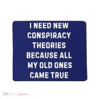 I Need New Conspiracy Theories Because All My Old Ones Came True Mousepad thumb 0