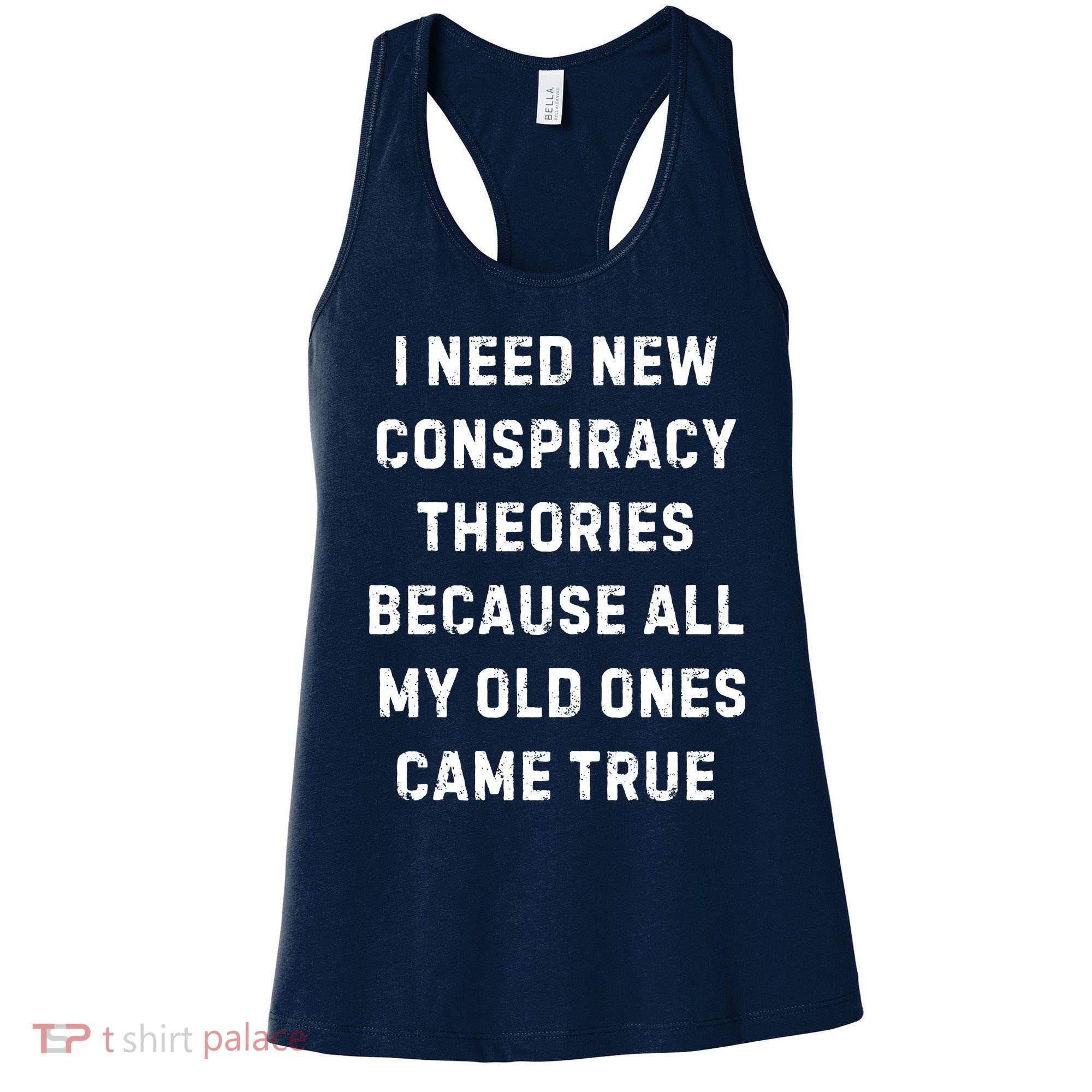 I Need New Conspiracy Theories Because All My Old Ones Came True Women's Tank Top
