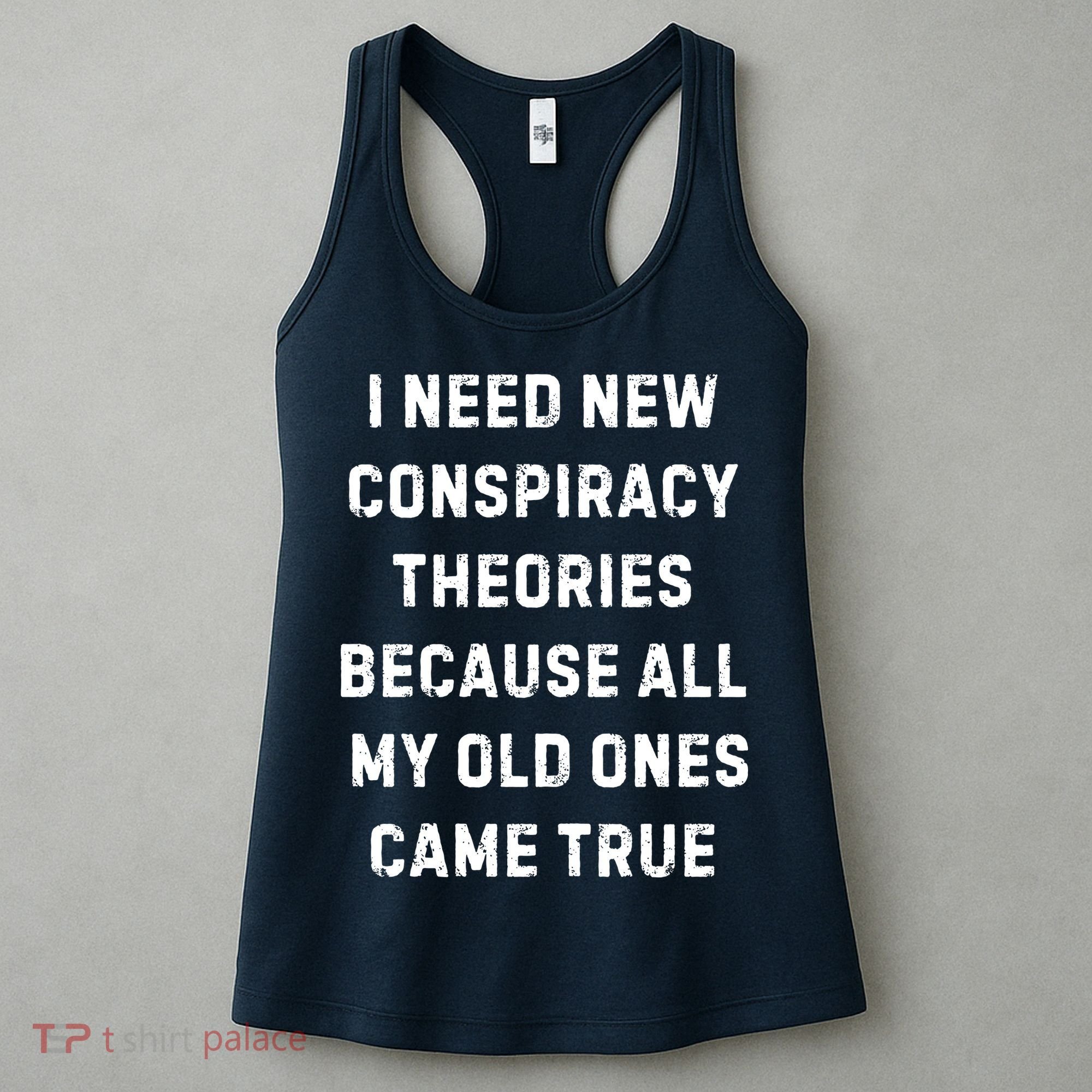 I Need New Conspiracy Theories Because All My Old Ones Came True Women's Tank Top