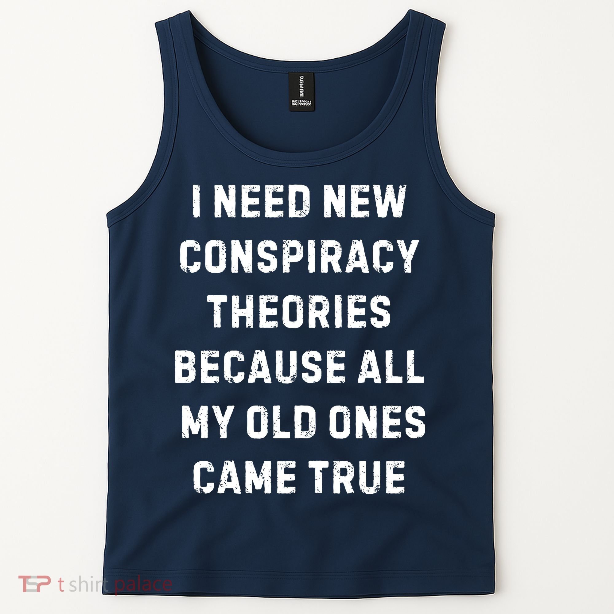 I Need New Conspiracy Theories Because All My Old Ones Came True Tank Top