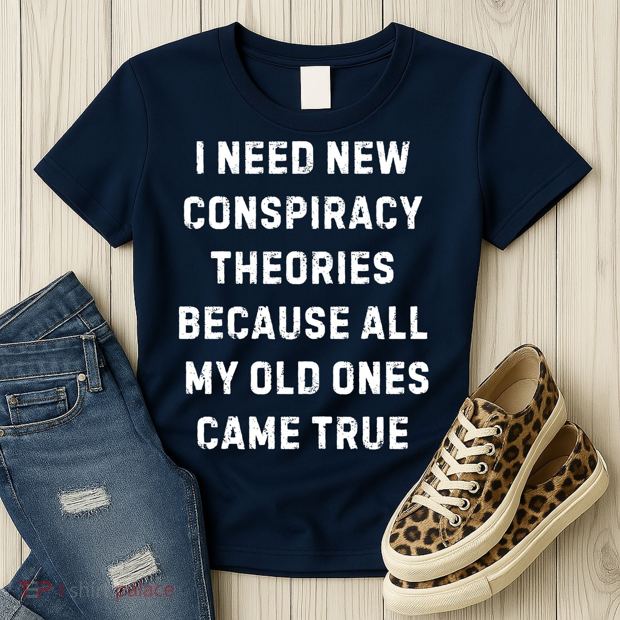 I Need New Conspiracy Theories Because All My Old Ones Came True Women's T-Shirt