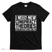 I Need New Conspiracy Theories Because My Old Ones Came True T-Shirt thumb 0