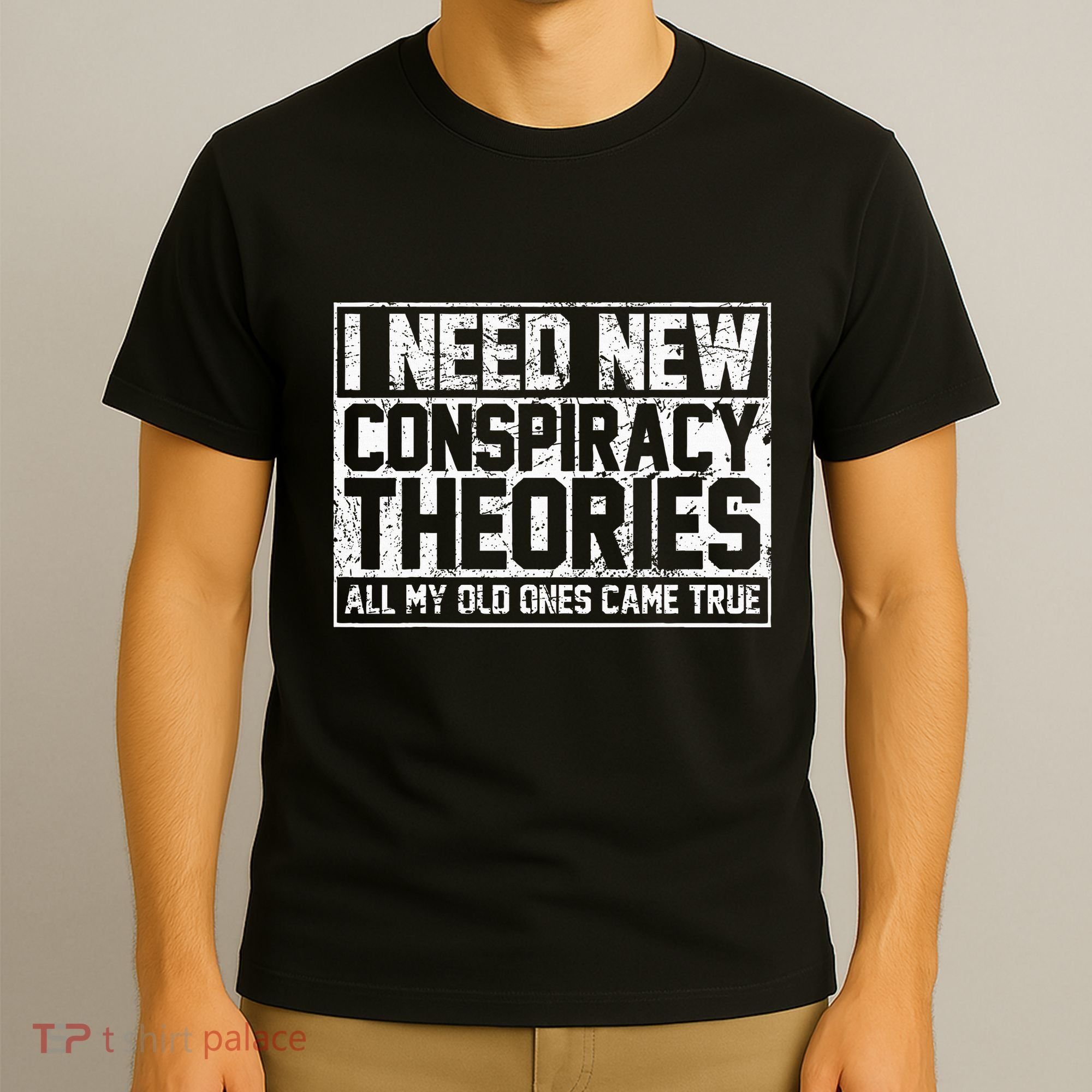 I Need New Conspiracy Theories Because My Old Ones Came True T-Shirt