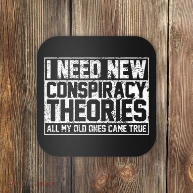 I Need New Conspiracy Theories Because My Old Ones Came True Coaster