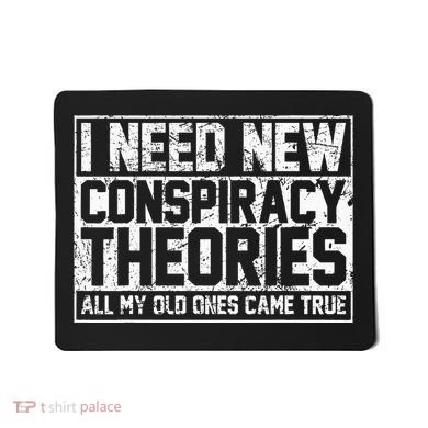 I Need New Conspiracy Theories Because My Old Ones Came True Mousepad