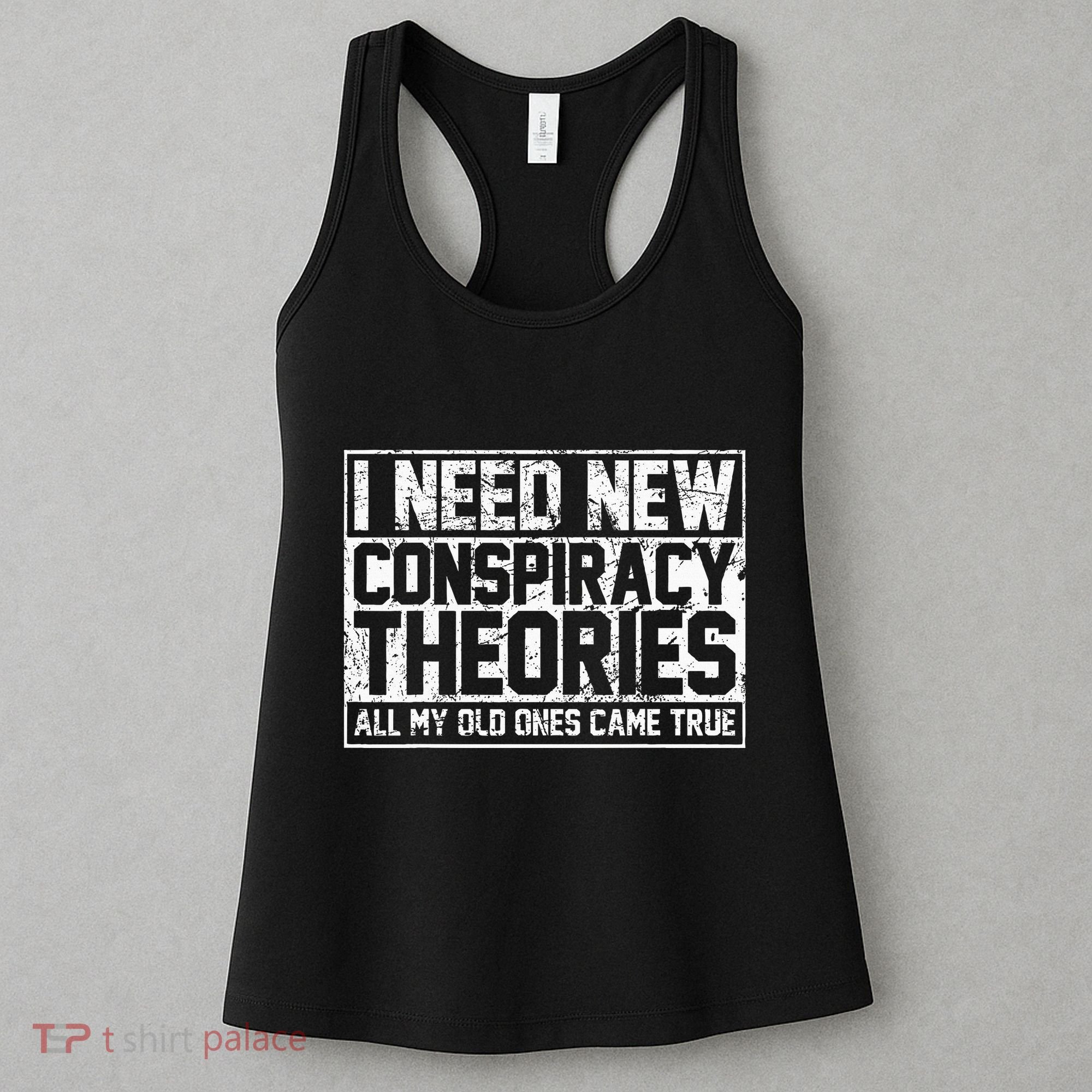 I Need New Conspiracy Theories Because My Old Ones Came True Women's Tank Top