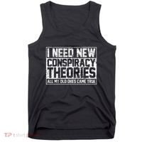 I Need New Conspiracy Theories Because My Old Ones Came True Tank Top thumb 0