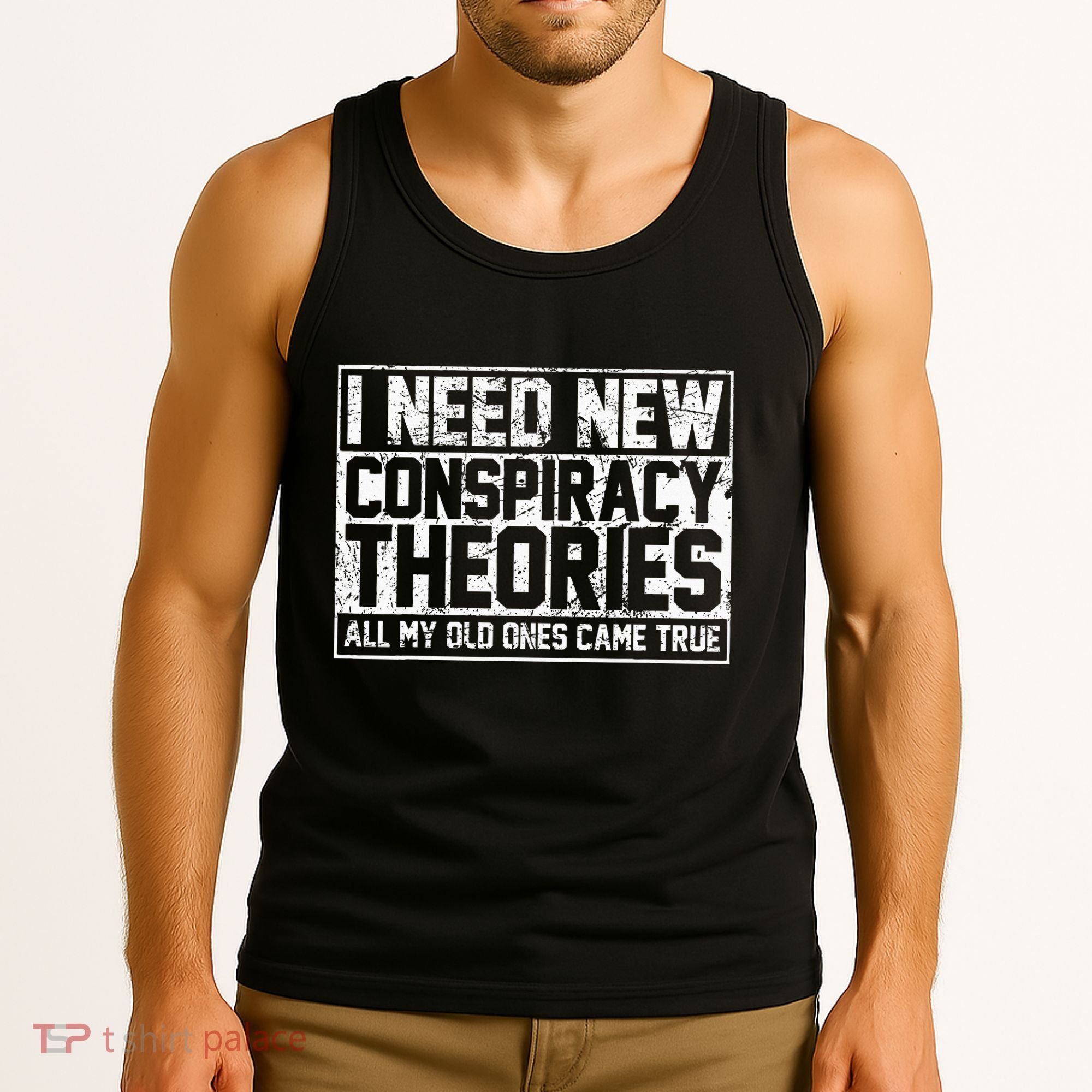 I Need New Conspiracy Theories Because My Old Ones Came True Tank Top