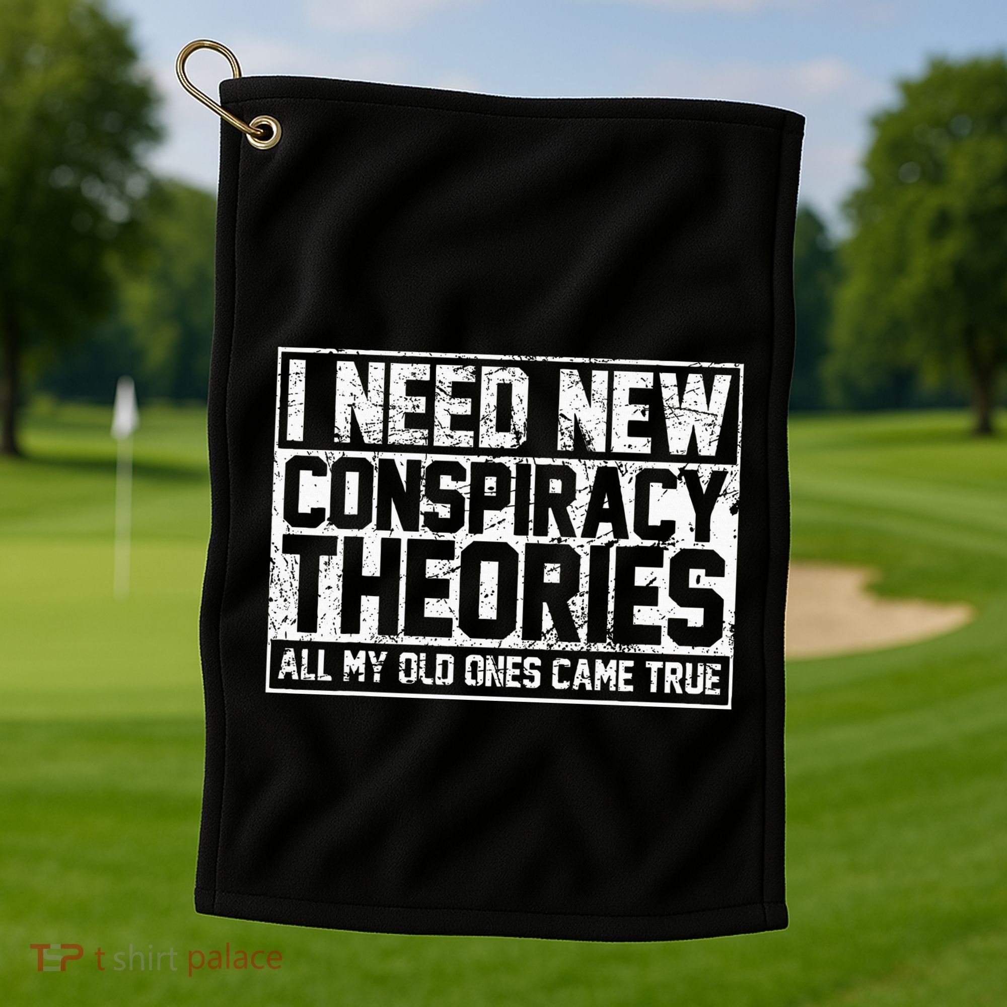 I Need New Conspiracy Theories Because My Old Ones Came True Golf Towel