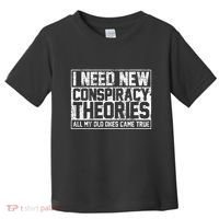 I Need New Conspiracy Theories Because My Old Ones Came True Toddler T-Shirt thumb 0